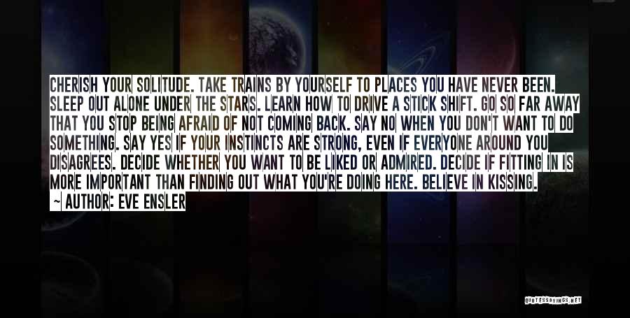 Eve Ensler Quotes: Cherish Your Solitude. Take Trains By Yourself To Places You Have Never Been. Sleep Out Alone Under The Stars. Learn