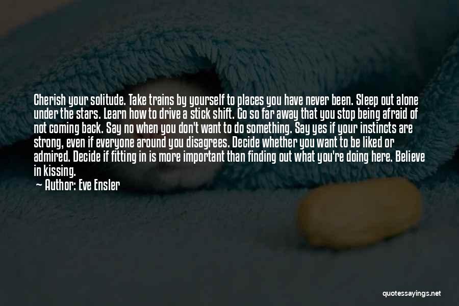 Eve Ensler Quotes: Cherish Your Solitude. Take Trains By Yourself To Places You Have Never Been. Sleep Out Alone Under The Stars. Learn