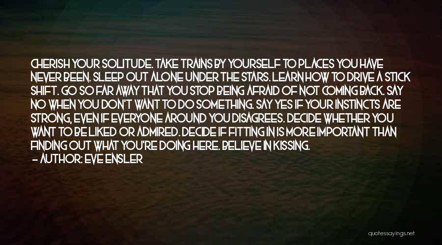 Eve Ensler Quotes: Cherish Your Solitude. Take Trains By Yourself To Places You Have Never Been. Sleep Out Alone Under The Stars. Learn