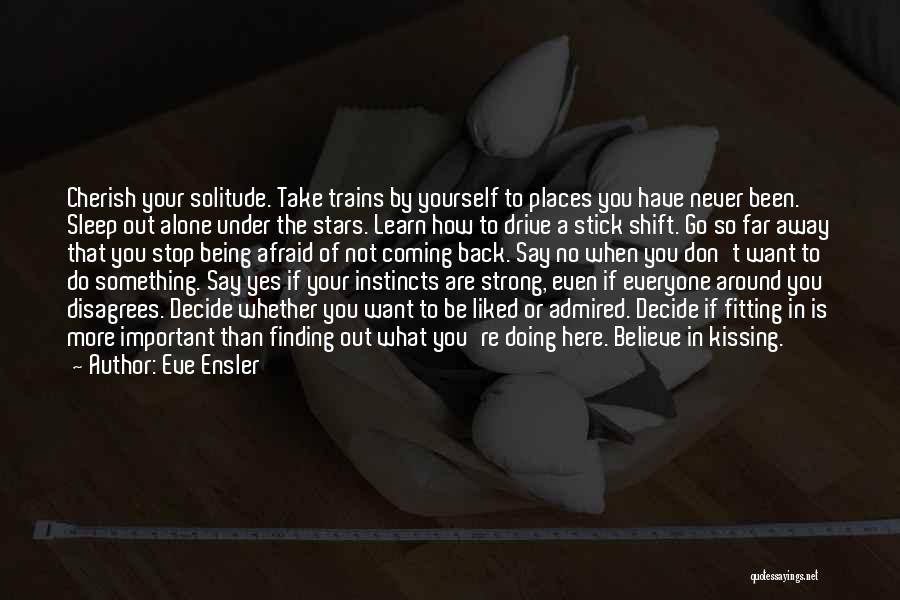 Eve Ensler Quotes: Cherish Your Solitude. Take Trains By Yourself To Places You Have Never Been. Sleep Out Alone Under The Stars. Learn