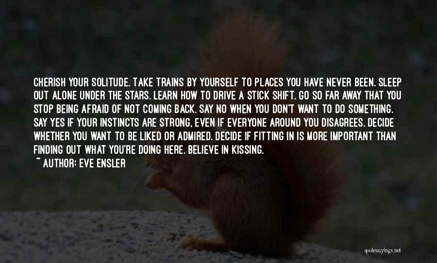 Eve Ensler Quotes: Cherish Your Solitude. Take Trains By Yourself To Places You Have Never Been. Sleep Out Alone Under The Stars. Learn