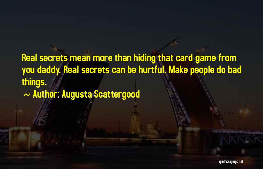 Augusta Scattergood Quotes: Real Secrets Mean More Than Hiding That Card Game From You Daddy. Real Secrets Can Be Hurtful. Make People Do