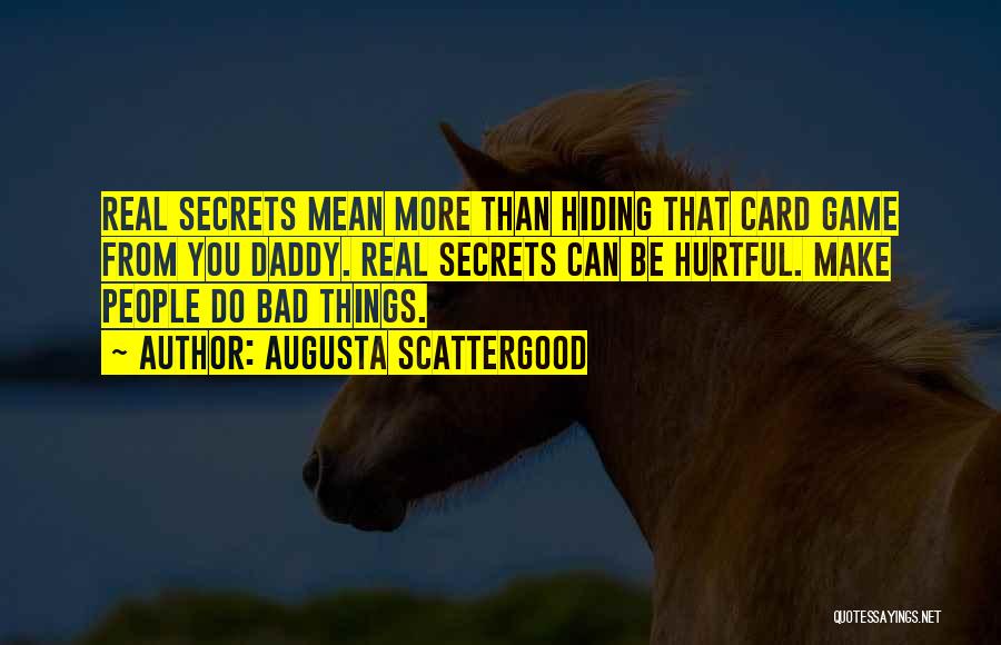 Augusta Scattergood Quotes: Real Secrets Mean More Than Hiding That Card Game From You Daddy. Real Secrets Can Be Hurtful. Make People Do