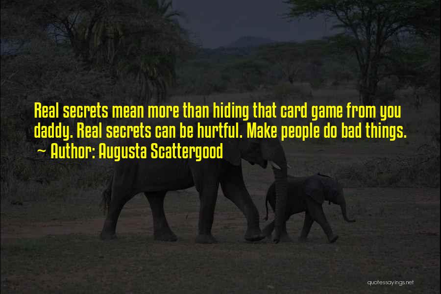 Augusta Scattergood Quotes: Real Secrets Mean More Than Hiding That Card Game From You Daddy. Real Secrets Can Be Hurtful. Make People Do