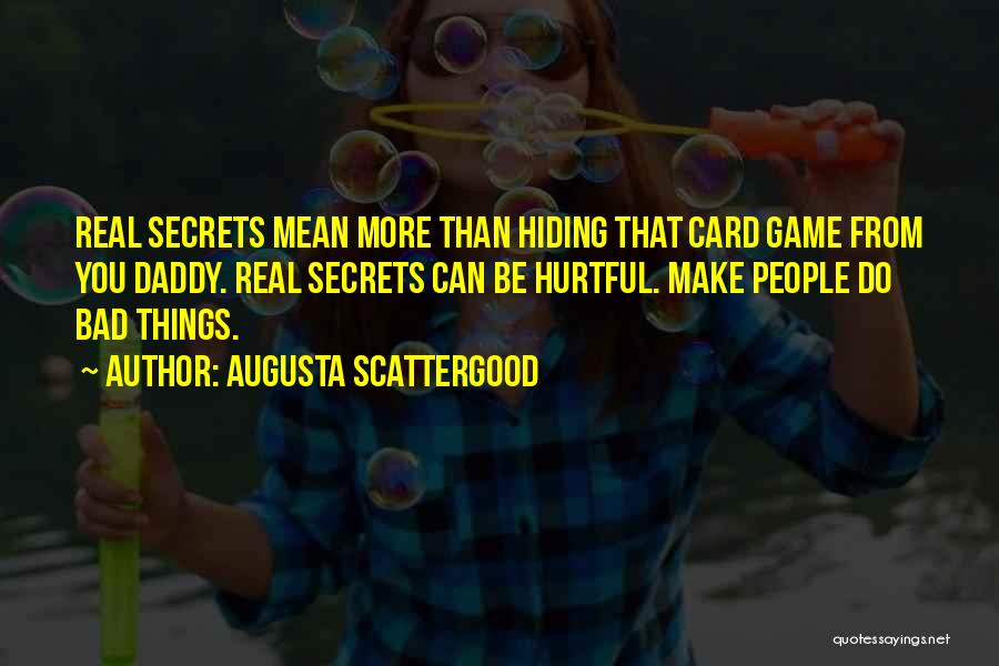 Augusta Scattergood Quotes: Real Secrets Mean More Than Hiding That Card Game From You Daddy. Real Secrets Can Be Hurtful. Make People Do