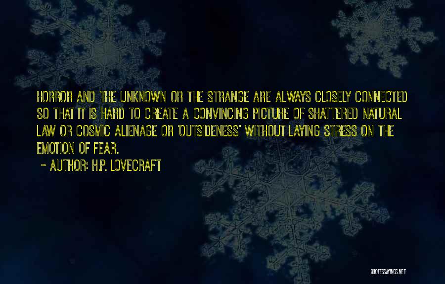 H.P. Lovecraft Quotes: Horror And The Unknown Or The Strange Are Always Closely Connected So That It Is Hard To Create A Convincing