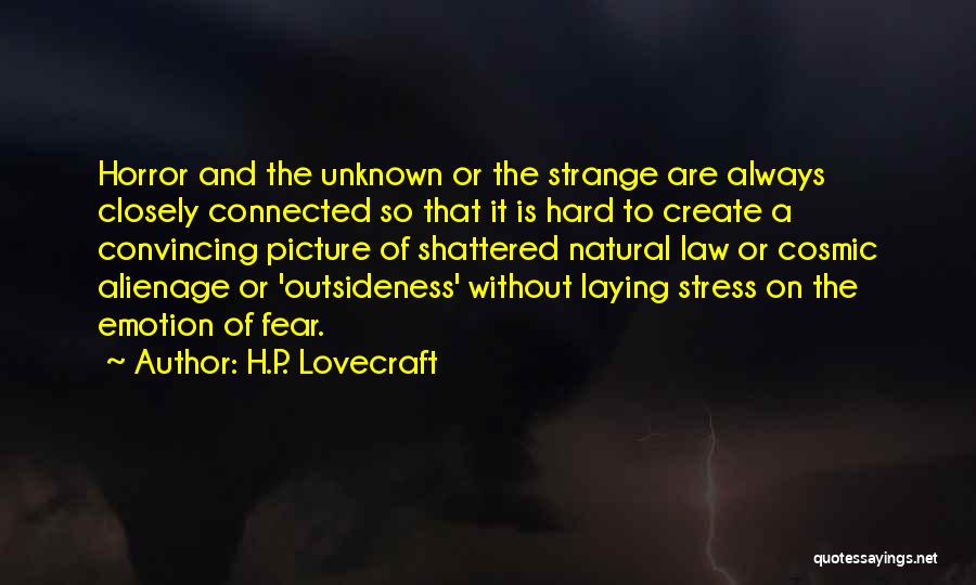 H.P. Lovecraft Quotes: Horror And The Unknown Or The Strange Are Always Closely Connected So That It Is Hard To Create A Convincing