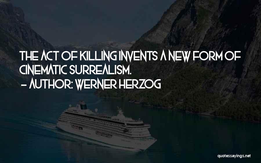 Werner Herzog Quotes: The Act Of Killing Invents A New Form Of Cinematic Surrealism.