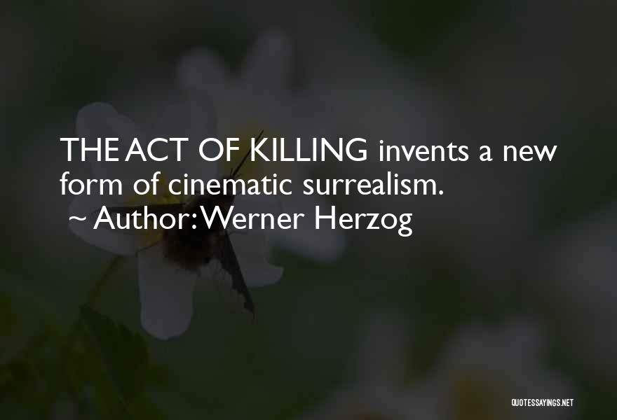 Werner Herzog Quotes: The Act Of Killing Invents A New Form Of Cinematic Surrealism.