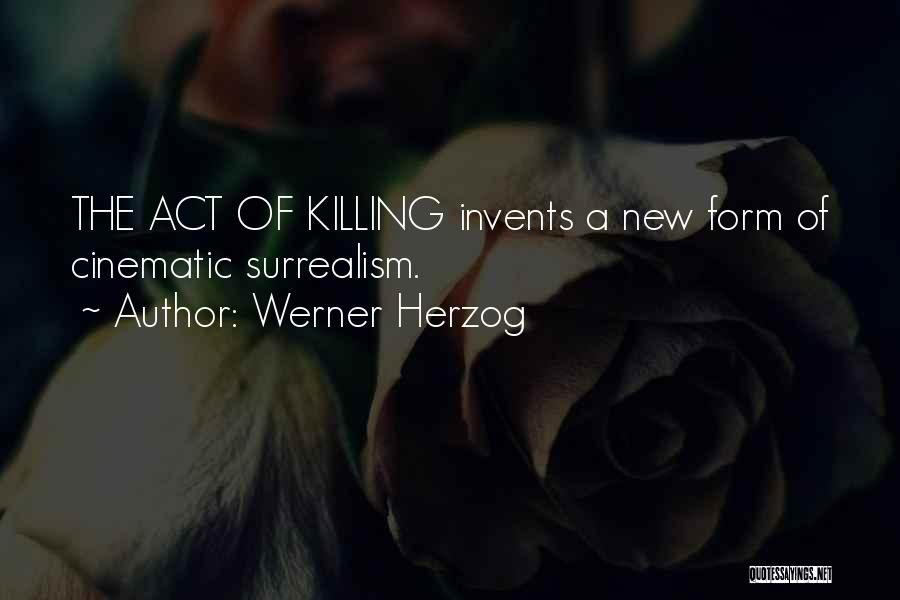 Werner Herzog Quotes: The Act Of Killing Invents A New Form Of Cinematic Surrealism.