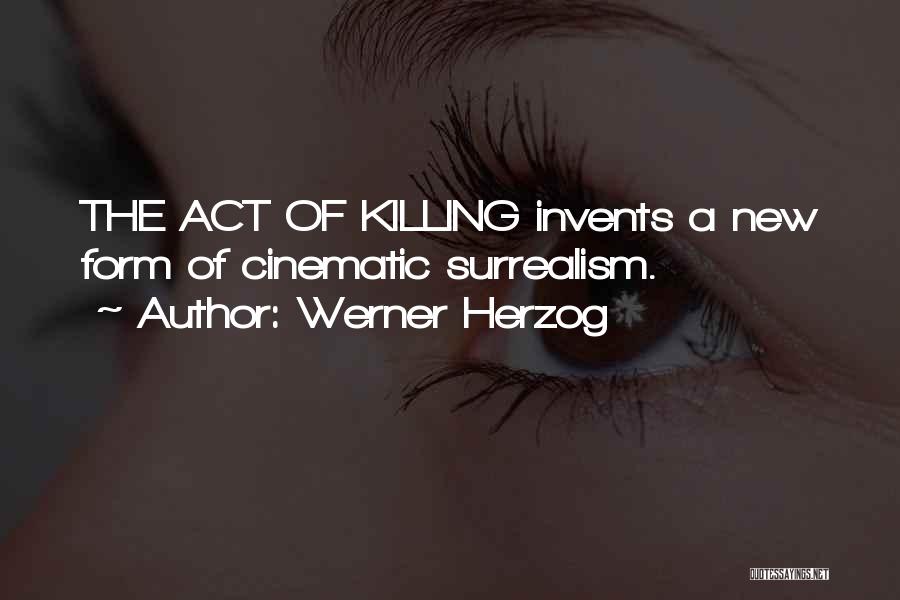 Werner Herzog Quotes: The Act Of Killing Invents A New Form Of Cinematic Surrealism.