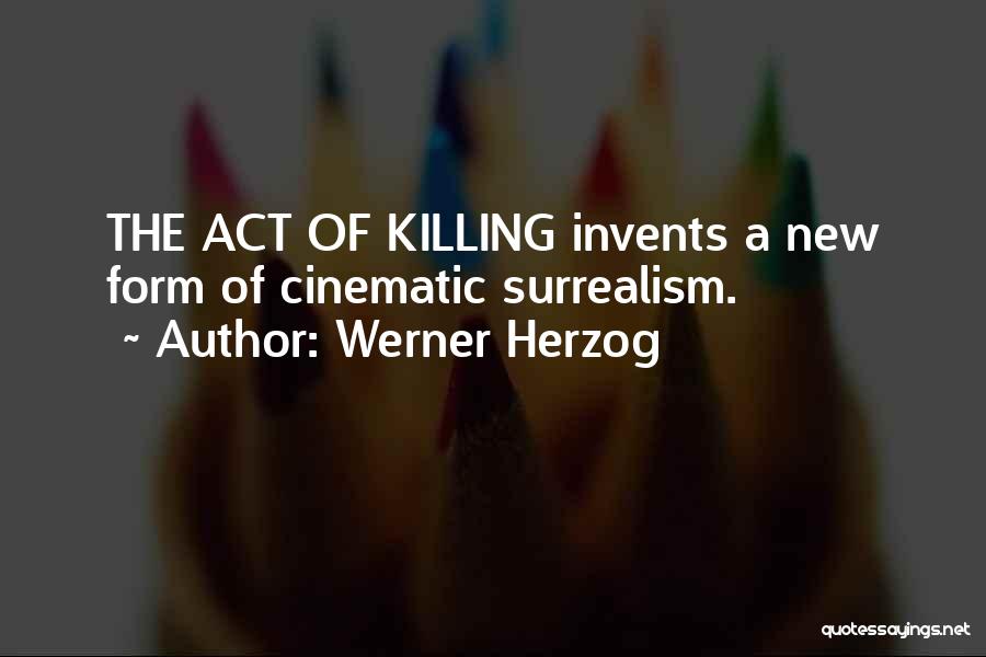 Werner Herzog Quotes: The Act Of Killing Invents A New Form Of Cinematic Surrealism.