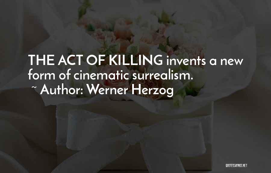 Werner Herzog Quotes: The Act Of Killing Invents A New Form Of Cinematic Surrealism.