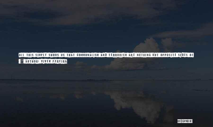 Vivek Pereira Quotes: All This Simply Shows Us That Communalism And Terrorism Are Nothing But Opposite Sides Of The Same Coin. They Keep