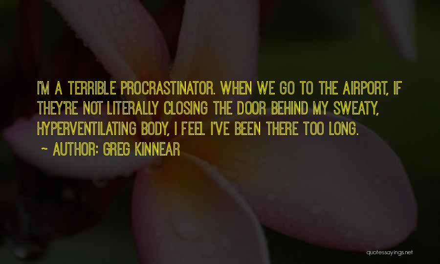 Greg Kinnear Quotes: I'm A Terrible Procrastinator. When We Go To The Airport, If They're Not Literally Closing The Door Behind My Sweaty,