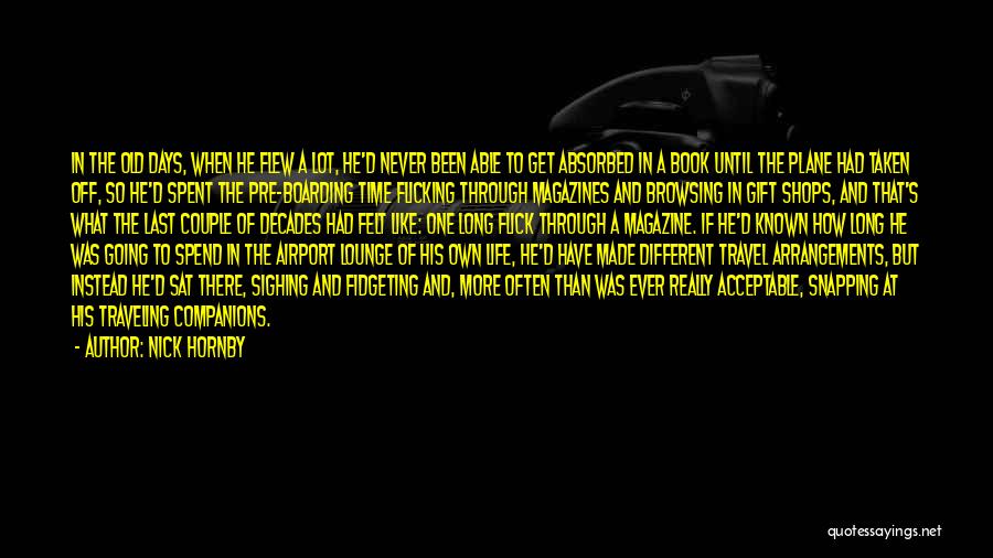 Nick Hornby Quotes: In The Old Days, When He Flew A Lot, He'd Never Been Able To Get Absorbed In A Book Until