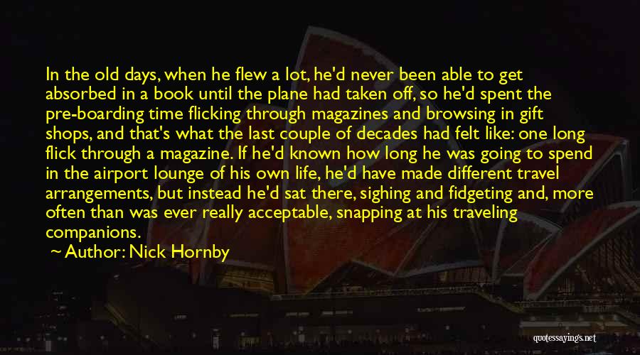 Nick Hornby Quotes: In The Old Days, When He Flew A Lot, He'd Never Been Able To Get Absorbed In A Book Until