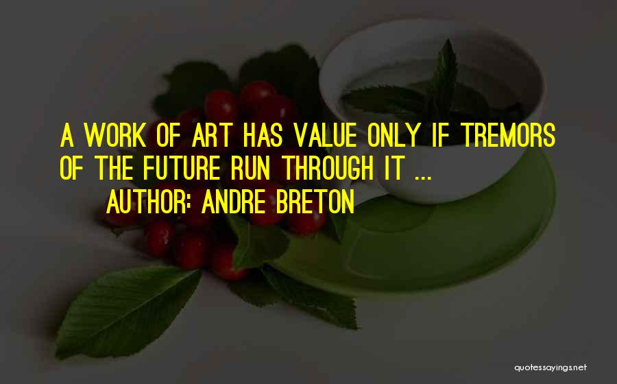 Andre Breton Quotes: A Work Of Art Has Value Only If Tremors Of The Future Run Through It ...