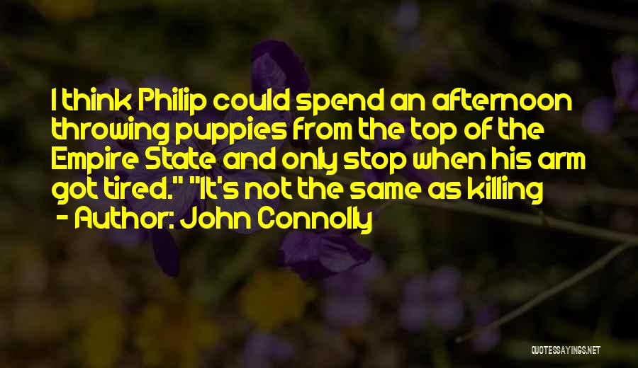 John Connolly Quotes: I Think Philip Could Spend An Afternoon Throwing Puppies From The Top Of The Empire State And Only Stop When