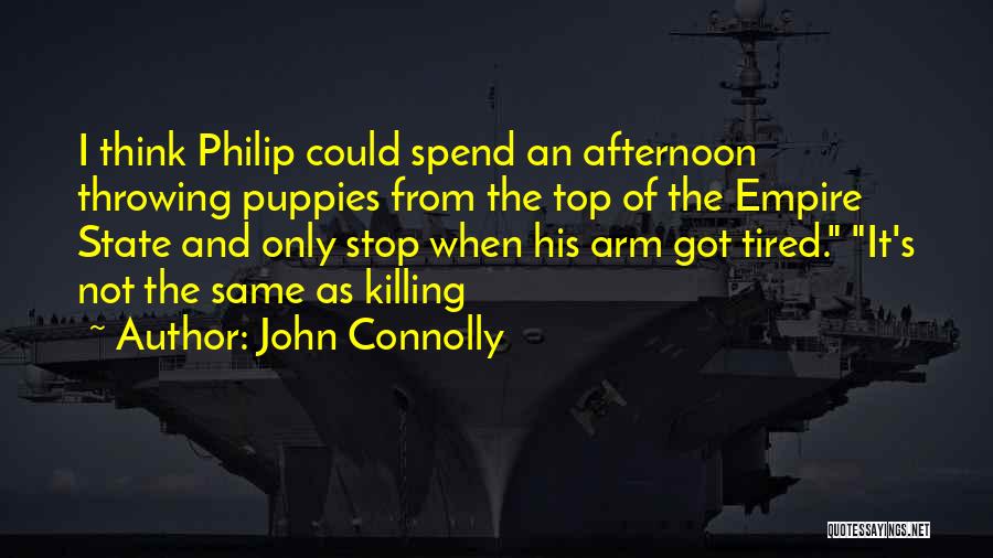 John Connolly Quotes: I Think Philip Could Spend An Afternoon Throwing Puppies From The Top Of The Empire State And Only Stop When