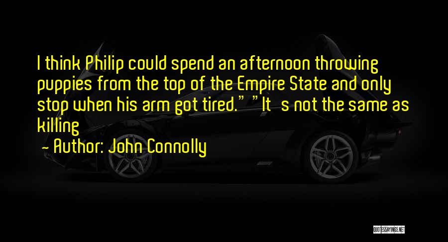 John Connolly Quotes: I Think Philip Could Spend An Afternoon Throwing Puppies From The Top Of The Empire State And Only Stop When