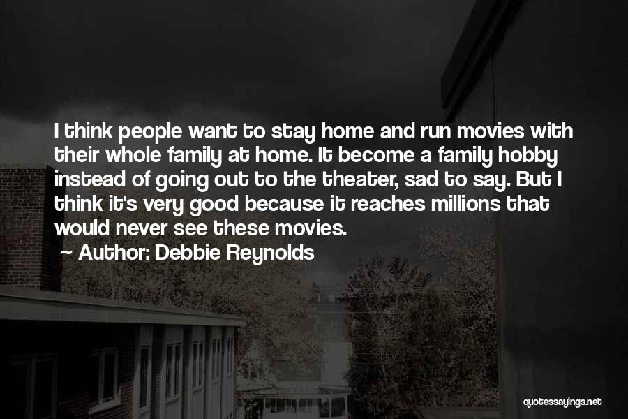 Debbie Reynolds Quotes: I Think People Want To Stay Home And Run Movies With Their Whole Family At Home. It Become A Family