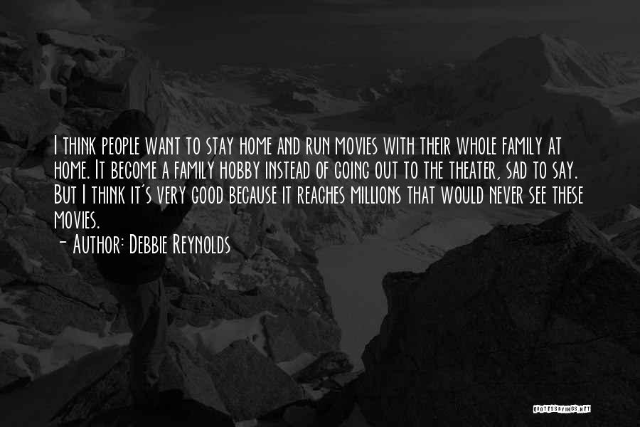 Debbie Reynolds Quotes: I Think People Want To Stay Home And Run Movies With Their Whole Family At Home. It Become A Family