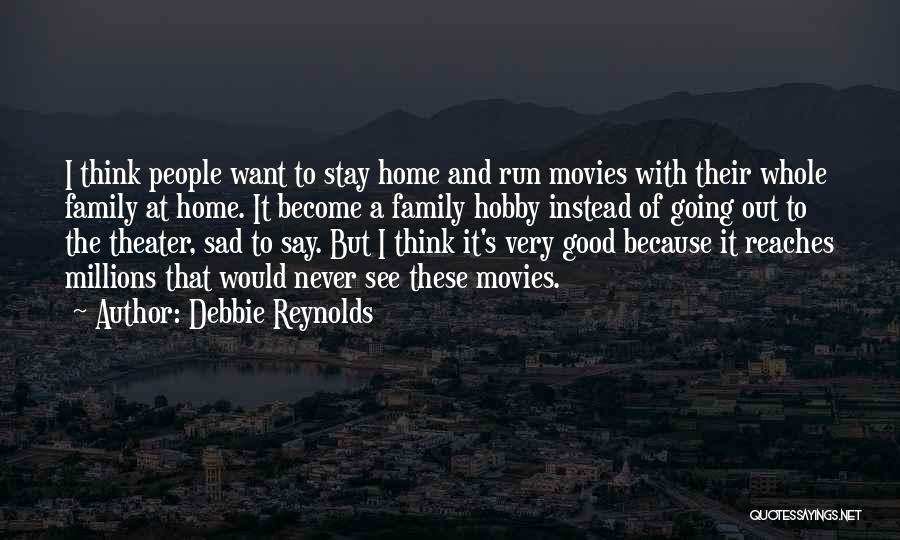 Debbie Reynolds Quotes: I Think People Want To Stay Home And Run Movies With Their Whole Family At Home. It Become A Family