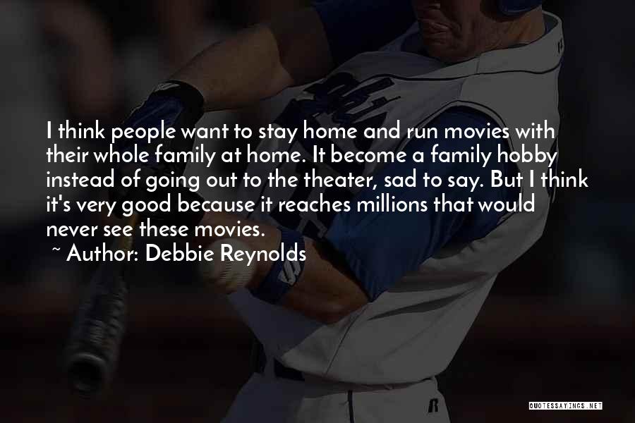 Debbie Reynolds Quotes: I Think People Want To Stay Home And Run Movies With Their Whole Family At Home. It Become A Family