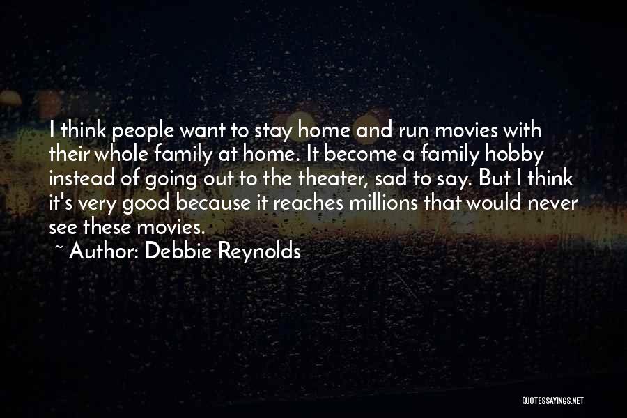 Debbie Reynolds Quotes: I Think People Want To Stay Home And Run Movies With Their Whole Family At Home. It Become A Family