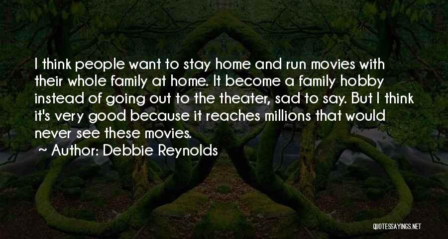 Debbie Reynolds Quotes: I Think People Want To Stay Home And Run Movies With Their Whole Family At Home. It Become A Family