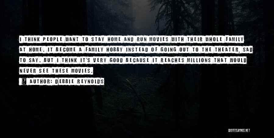 Debbie Reynolds Quotes: I Think People Want To Stay Home And Run Movies With Their Whole Family At Home. It Become A Family