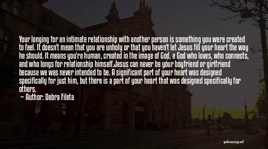 Debra Fileta Quotes: Your Longing For An Intimate Relationship With Another Person Is Something You Were Created To Feel. It Doesn't Mean That