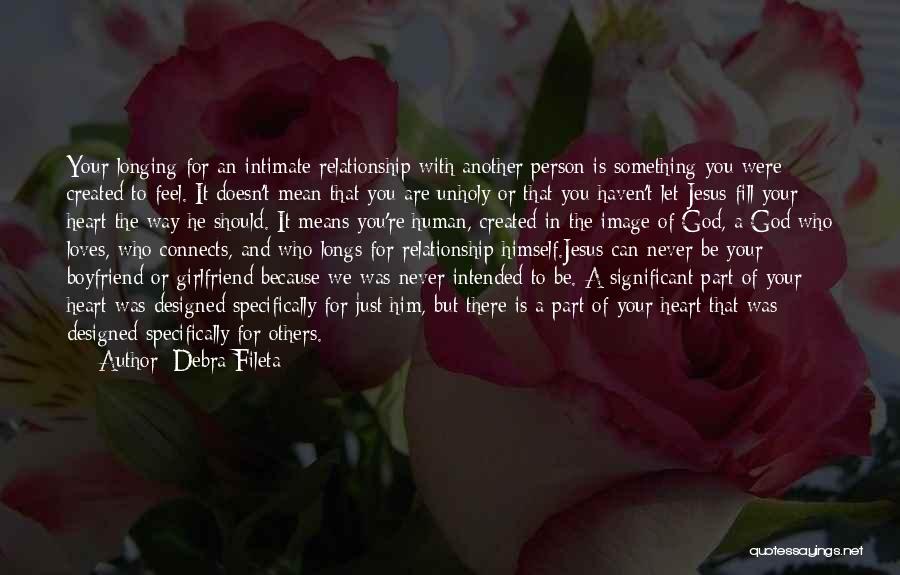 Debra Fileta Quotes: Your Longing For An Intimate Relationship With Another Person Is Something You Were Created To Feel. It Doesn't Mean That