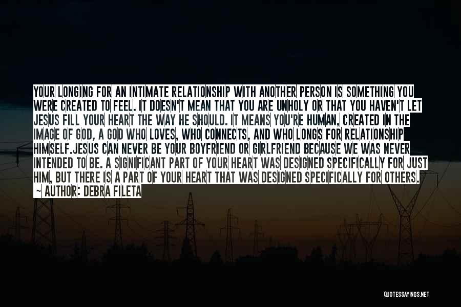 Debra Fileta Quotes: Your Longing For An Intimate Relationship With Another Person Is Something You Were Created To Feel. It Doesn't Mean That