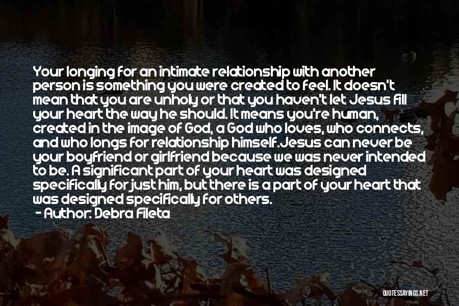 Debra Fileta Quotes: Your Longing For An Intimate Relationship With Another Person Is Something You Were Created To Feel. It Doesn't Mean That