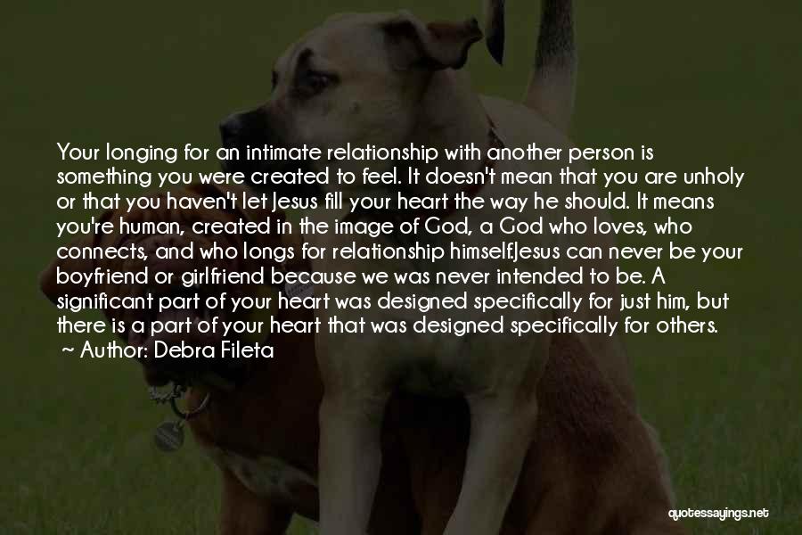 Debra Fileta Quotes: Your Longing For An Intimate Relationship With Another Person Is Something You Were Created To Feel. It Doesn't Mean That