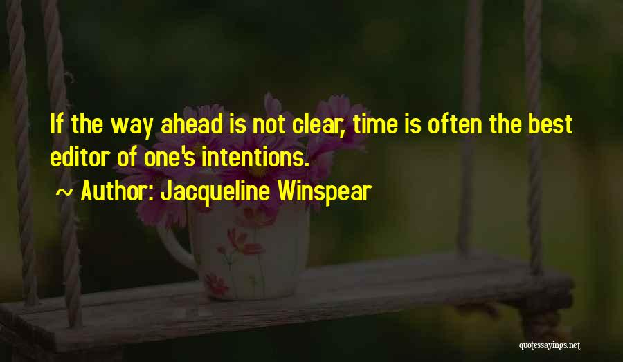 Jacqueline Winspear Quotes: If The Way Ahead Is Not Clear, Time Is Often The Best Editor Of One's Intentions.