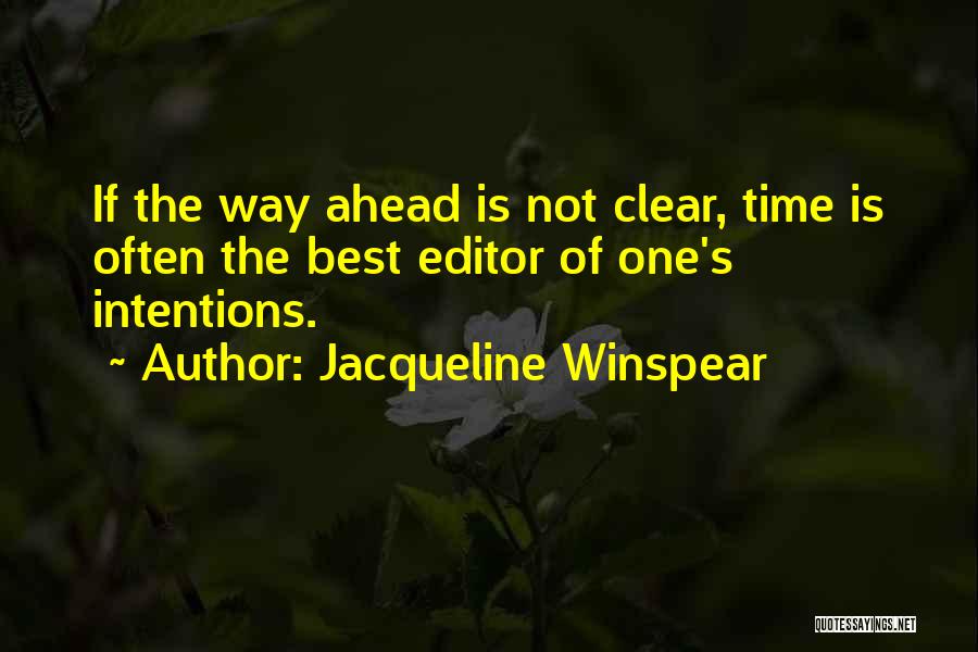 Jacqueline Winspear Quotes: If The Way Ahead Is Not Clear, Time Is Often The Best Editor Of One's Intentions.