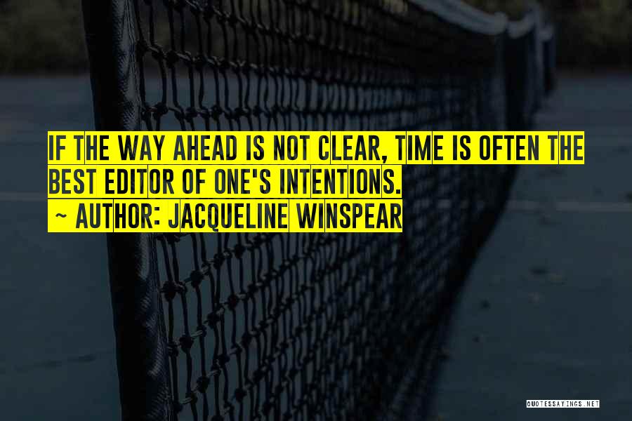 Jacqueline Winspear Quotes: If The Way Ahead Is Not Clear, Time Is Often The Best Editor Of One's Intentions.