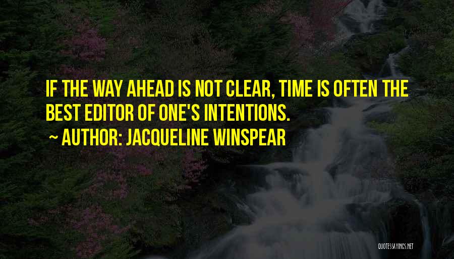 Jacqueline Winspear Quotes: If The Way Ahead Is Not Clear, Time Is Often The Best Editor Of One's Intentions.