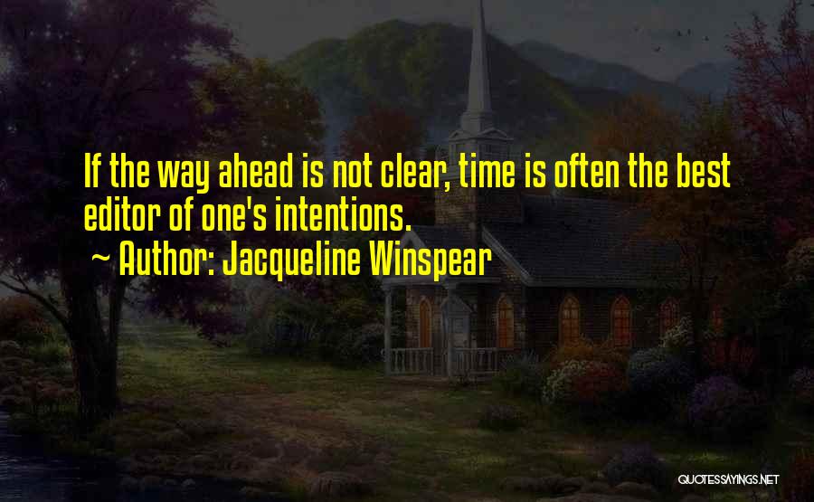 Jacqueline Winspear Quotes: If The Way Ahead Is Not Clear, Time Is Often The Best Editor Of One's Intentions.