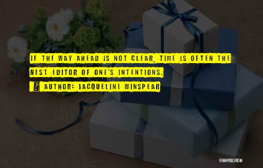 Jacqueline Winspear Quotes: If The Way Ahead Is Not Clear, Time Is Often The Best Editor Of One's Intentions.