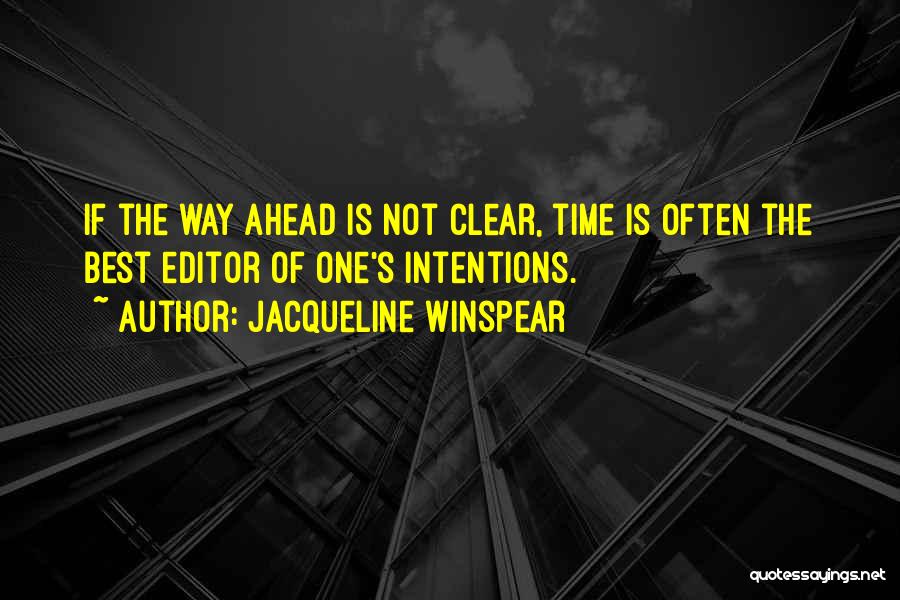 Jacqueline Winspear Quotes: If The Way Ahead Is Not Clear, Time Is Often The Best Editor Of One's Intentions.