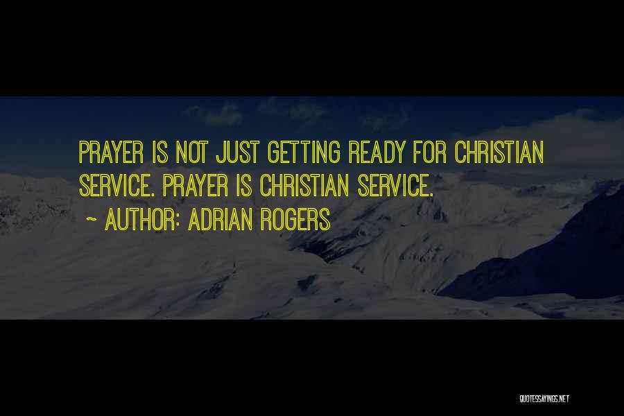 Adrian Rogers Quotes: Prayer Is Not Just Getting Ready For Christian Service. Prayer Is Christian Service.