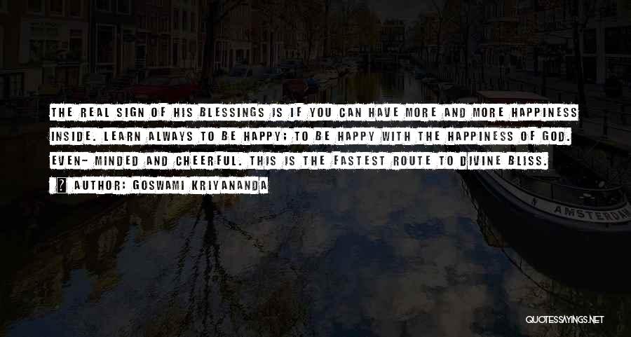 Goswami Kriyananda Quotes: The Real Sign Of His Blessings Is If You Can Have More And More Happiness Inside. Learn Always To Be