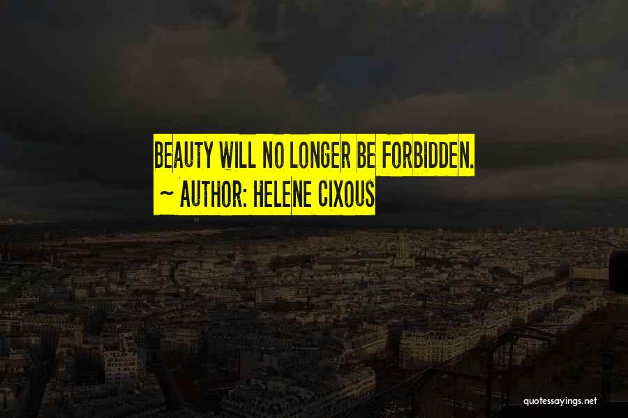 Helene Cixous Quotes: Beauty Will No Longer Be Forbidden.