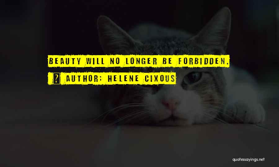 Helene Cixous Quotes: Beauty Will No Longer Be Forbidden.