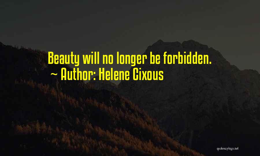 Helene Cixous Quotes: Beauty Will No Longer Be Forbidden.