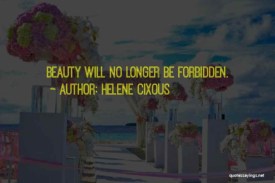 Helene Cixous Quotes: Beauty Will No Longer Be Forbidden.